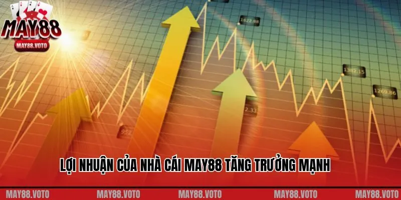 Lợi nhuận của nhà cái May88 tăng trưởng mạnh