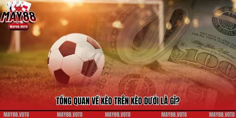 Tổng quan về kèo trên kèo dưới là gì?