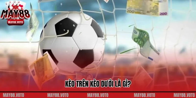 Khám Phá Bí Ẩn: Kèo Trên và Kèo Dưới Trong Cá Cược Bóng Đá