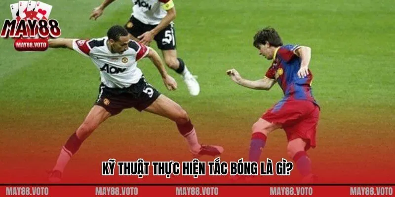 Kỹ thuật thực hiện tắc bóng là gì?